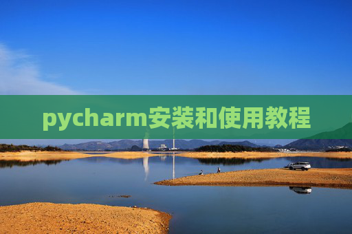 pycharm安装和使用教程 pycharm安装和使用教程